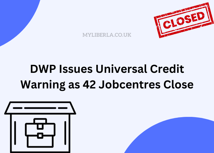 DWP Issues Universal Credit Warning as 42 Jobcentres Close